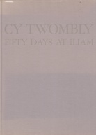 CY TWOMBLY. FIFTY DAYS AT ILIAM / A PAINTING IN TEN PARTS