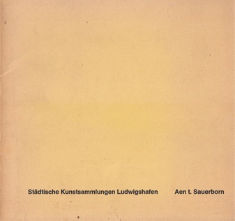 Aen t. Sauerborn. Städtische Kunstsammlungen Ludwigshafen, 14. Juni bis 12. Juli 1972