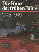 Die Kunst der frühen Jahre. 1945 - 1949