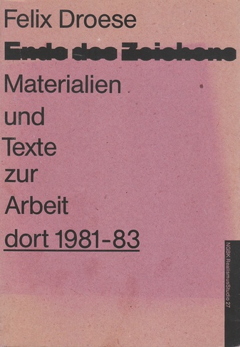 Ende des Zeichens. Materialien und Texte zur Arbeit 'dort 1981-83'