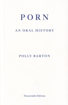 POLLY BARTON: PORN. AN ORAL HISTORY