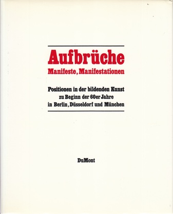 Aufbrüche, Manifeste, Manifestationen. Positionen in der bildenden Kunst zu Beginn der 60er Jahre in Berlin, Düsseldorf und München./ Upheavals. Manifestos, manifestastions. Conceptions in the Art at the Beginning of the Sixties Berlin, Düsseldorf, Munich. Herausgegeben von/ Edited by Klaus Schrenk.