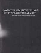 ANSELM FRANKE/ JUDITH HOPF/ NATASCHA SADR HAGHIGHIAN/ INES SCHABER. NO MATTER HOW BRIGHT THE LIGHT, THE CROSSING OCCURS AT NIGHT