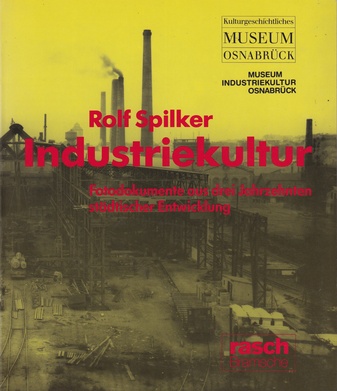 Rolf Spilker: Industriekultur. Fotodokumente aus drei Jahrzehnten städtischer Entwicklung. Osnabrück 1900 - 1930