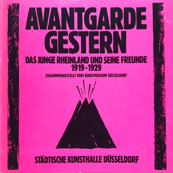 Avantgarde gestern. Das junge Rheinland und seine Freunde 1919-1929. Zusammengestellt vom Kunstmuseum Düsseldorf