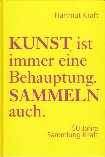 Hartmut Kraft. KUNST ist immer eine Behauptung. SAMMELN auch