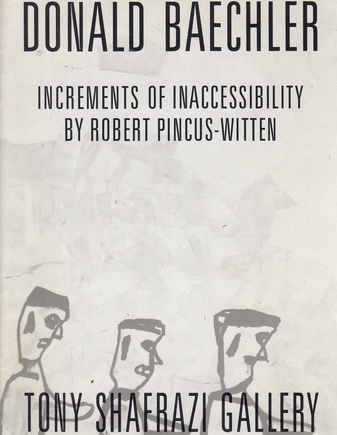 DONALD BAECHLER [INCREMENTS OF INACCESSIBILITY BY ROBERT PINCUS-WITTEN]. MARCH 5 - APRIL 2 1983, TONY SHAFRAZI GALLERY, NEW YORK 