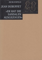 Im Blickfeld. Jean Dubuffet. >>Er hat die Sandalen ausgezogen<<