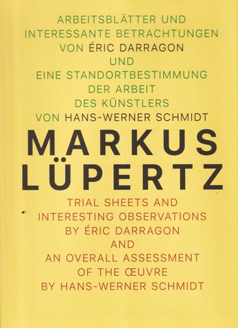 Markus Lüpertz.  Arbeitsblätter und interessante Betrachtungen von Eric Darragon und eine Standortbestimmung der Arbeit des Künstlers von Hans- Werner Schmidt / trial sheets and interesting observations by Éric Darragon and an overall assessment of the oeuvre by Hans-Werner Schmidt