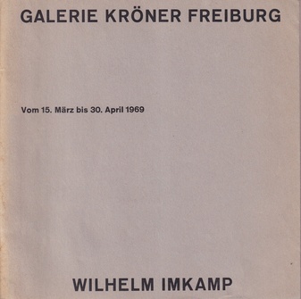 WILHELM IMKAMP. Bilder. GALERIE KRÖNER FREIBURG, Vom 15. März bis 30. April 1969