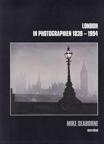 MIKE SEABORNE: LONDON IN PHOTOGRAPHIEN 1839 - 1994