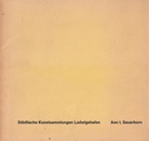 Aen t. Sauerborn. Städtische Kunstsammlungen Ludwigshafen, 14. Juni bis 12. Juli 1972