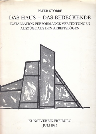 Peter Stobbe. DAS HAUS = DAS BEDECKENDE. INSTALLATION/ PERFORMANCE/ VERTEXTUNGEN. AUSZÜGE AUS DEN ARBEITSBÖGEN [num. & signiertes Exemplar]