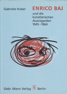 Gabriele Huber. ENRICO BAJ und die künstlerischen Avantgarden. 1945 - 1964