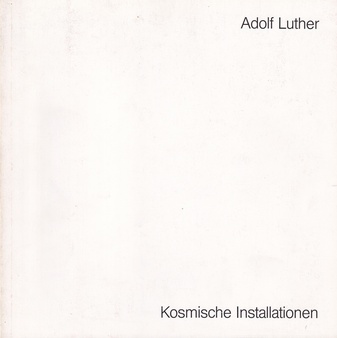 Adolf Luther. Kosmische Installationen