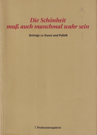 Die Schönheit muß auch manchmal wahr sein. Beiträge zu Kunst und Politik