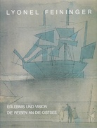 LYONEL FEININGER. ERLEBNIS UND VISION. DIE REISEN AN DIE OSTSEE (1892 - 1935)