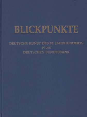 BLICKPUNKTE. Deutsche Kunst des 20. Jahrhunderts in der Deutschen Bundesbank