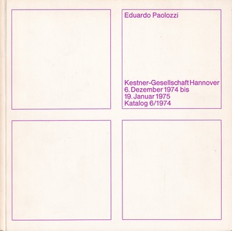 Eduardo Paolozzi. 6. Dezember 1974 bis 19. Januar 1975, Kestner-Gesellschaft Hannover. Katalog 6/ 1974