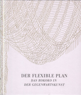 Der Flexible Plan. DAS ROKOKO IN DER GEGENWARTSKUNST