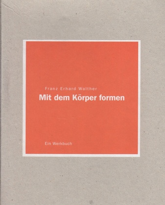 Franz Erhard Walther. Mit dem Körper formen. Ein Werkbuch