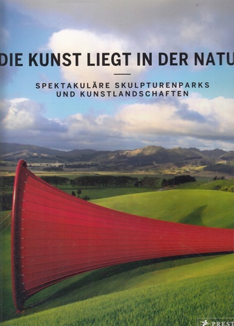 Die Kunst liegt in der Natur. SPEKTAKULÄRE SKULPTURENPARKS UND KUNSTLANDSCHAFTEN