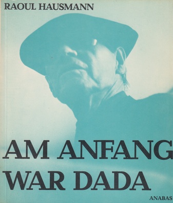 AM ANFANG WAR DADA. RAOUL HAUSMANN