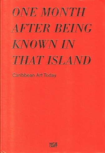 ONE MONTH AFTER BEING KNOWN IN THAT ISLAND. Caribbean Art Today/ Zeitgenössische Kunst aus der Karibik