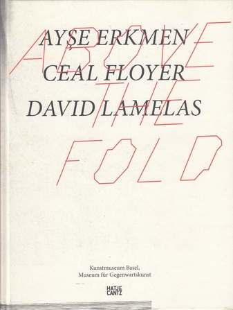 Ayse Erkmen/ Ceal Floyer/ David Lamelas. Above The Fold