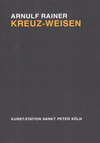 Arnulf Rainer. KREUZ-WEISEN. Kunst-Station Sankt Peter Köln, 6. Februar bis 17. Mai 1992 [signiertes Exemplar]