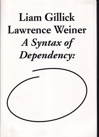 Liam Gillick/ Lawrence Weiner. A Syntax of Dependency: