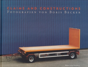 Claims and Constructions/ Landschaften und Konstruktionen. Fotografien von Boris Becker