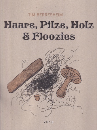 TIM BERRESHEIM. Haare, Pilze, Holz und Floozies