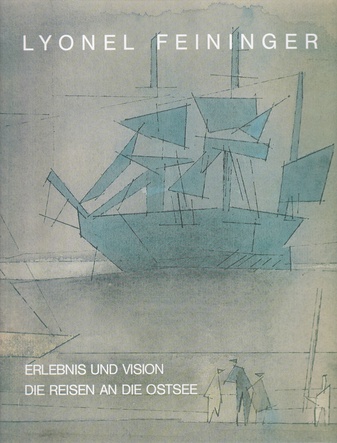 LYONEL FEININGER. ERLEBNIS UND VISION. DIE REISEN AN DIE OSTSEE (1892 - 1935)