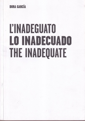 DORA GARCIA. L' INADEGUATO/ LO INADECUADO/ THE INADEQUATE