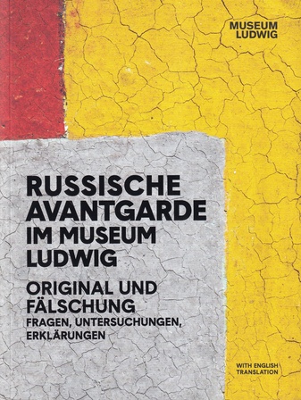 RUSSISCHE AVANTGARDE IM MUSEUM LUDWIG: ORIGINAL UND FÄLSCHUNG  Fragen, Untersuchungen, Erklärungen