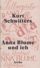 Kurt Schwitters. Anna Blume und ich. Die gesammelten Anna Blume- Texte