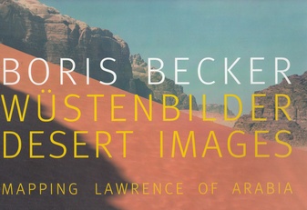 BORIS BECKER. WÜSTENBILDER/ DESERT IMAGES. MAPPING LAWRENCE OF ARABIA