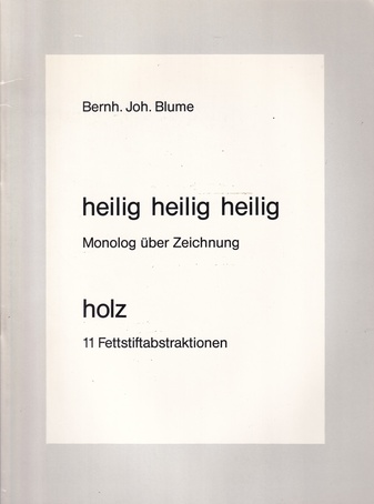 Bernh. Joh. Blume. heilig heilig heilig. Monolog über Zeichnung/ holz. 11 Fettstiftabstraktionen