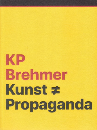 Kp Brehmer. Kunst [Ungleich] Propaganda