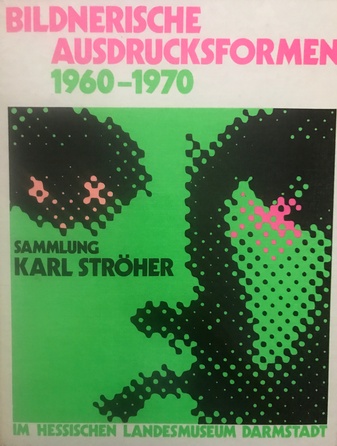 Bildnerische Ausdrucksformen 1960 - 1970. Sammlung Karl Ströher im Hessischen Landesmuseum Darmstadt