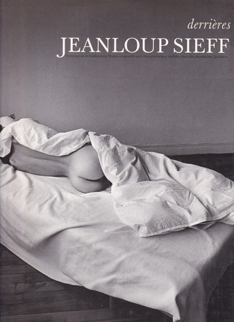 JEANLOUP SIEFF. Hommage an dreiundneunzig Hintern, ausgewählt nach ihren plastischen, intellektuellen oder moralischen Qualitäten