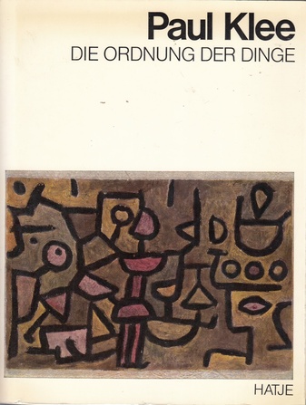 Paul Klee. DIE ORDNUNG DER DINGE. Bilder und Zitate zusammengestellt und kommentiert von Tilman Osterwold